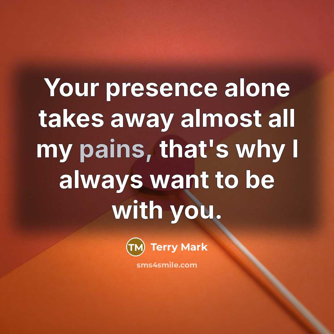 “Your presence alone takes away almost all my pains, that's…” quote by Terry Mark