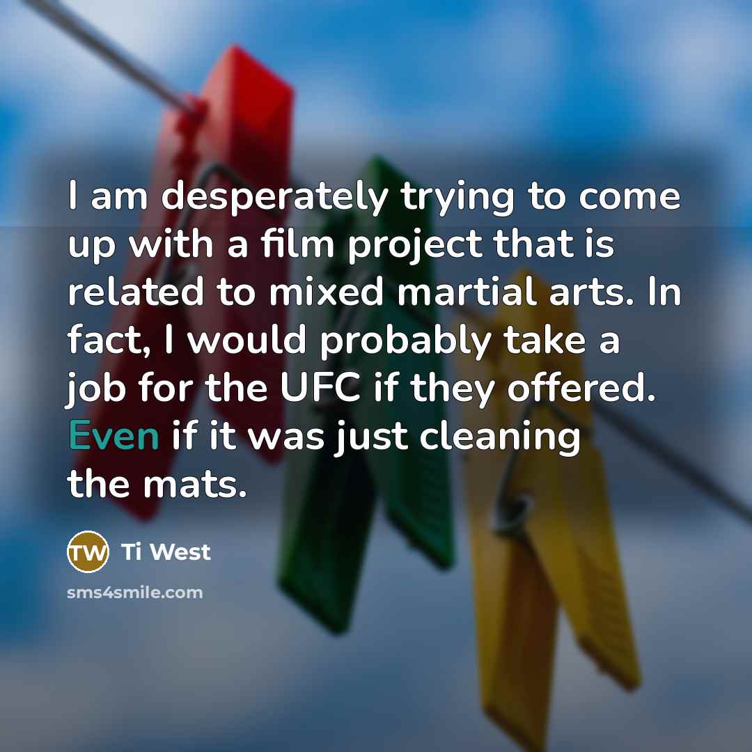 “I am desperately trying to come up with a film…” quote by Ti West