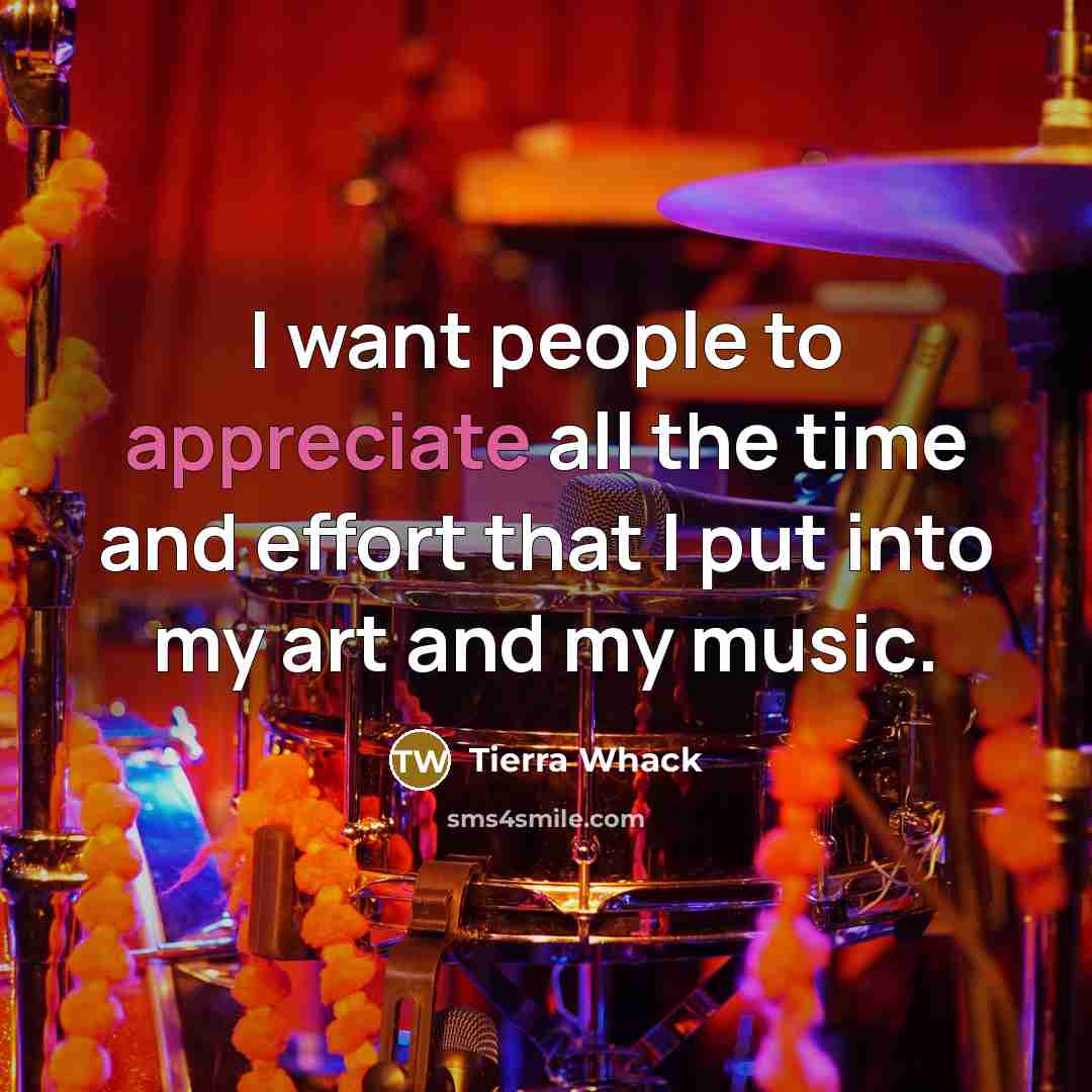 “I want people to appreciate all the time and effort…” quote by Tierra Whack