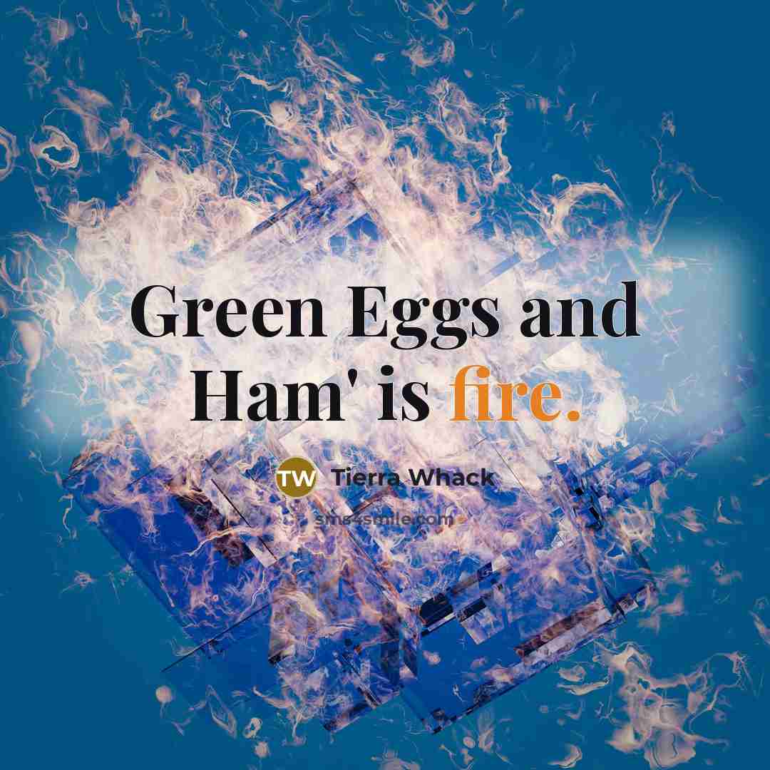 “Green Eggs and Ham' is fire.…” quote by Tierra Whack