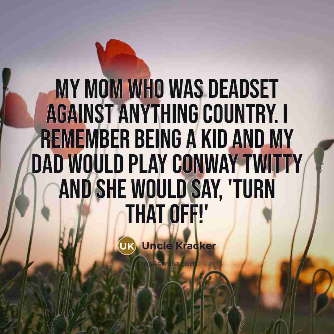 “My mom who was deadset against anything country. I remember…” quote by Uncle Kracker