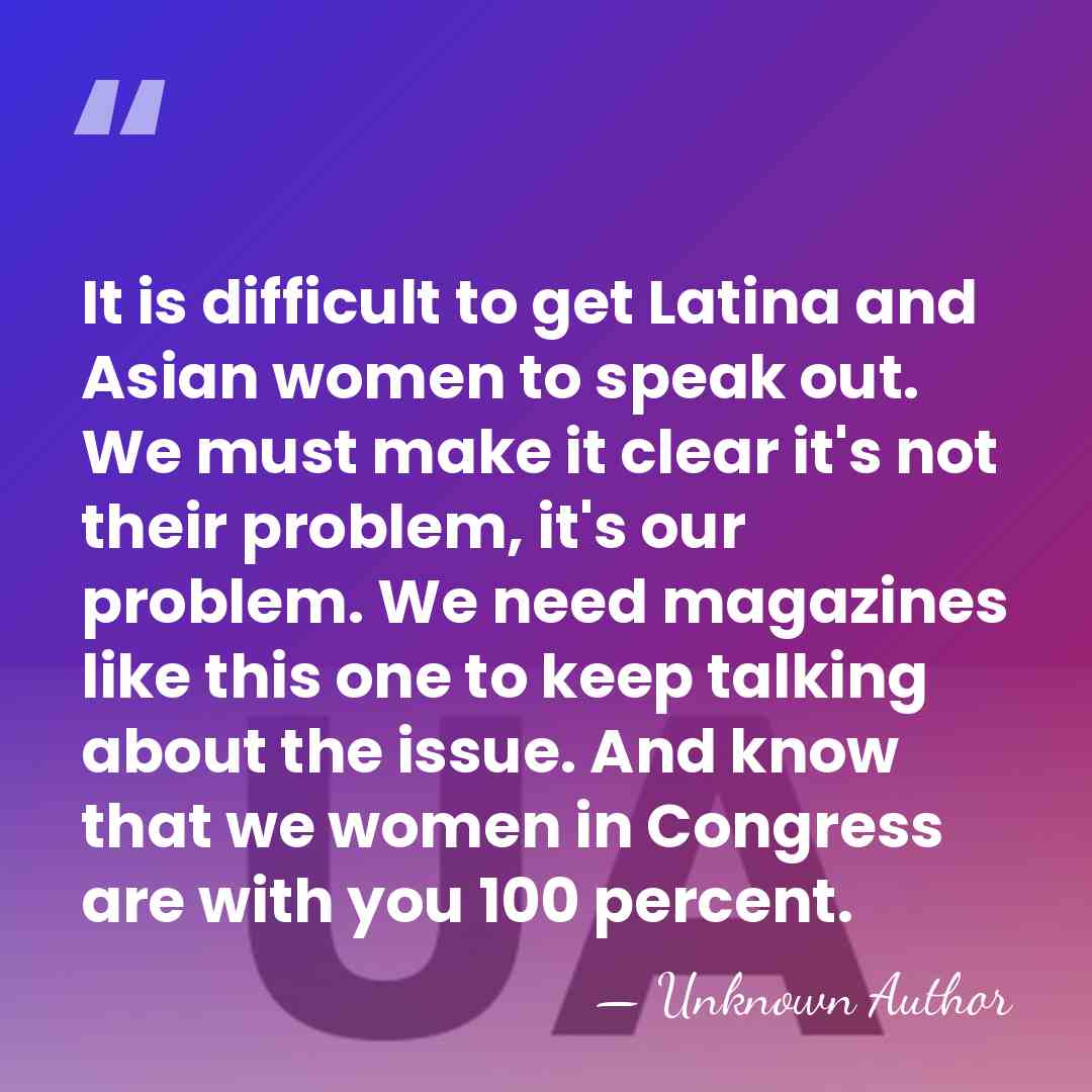 It is difficult to get Latina and Asian women to speak out.&hellip; - Juanita Millender-McDonald