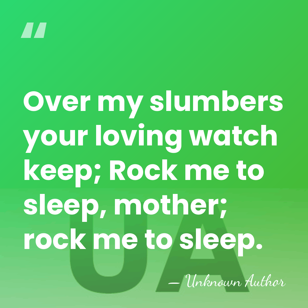 Over my slumbers your loving watch keep; Rock me to sleep, mother;&hellip; - Unknown Author