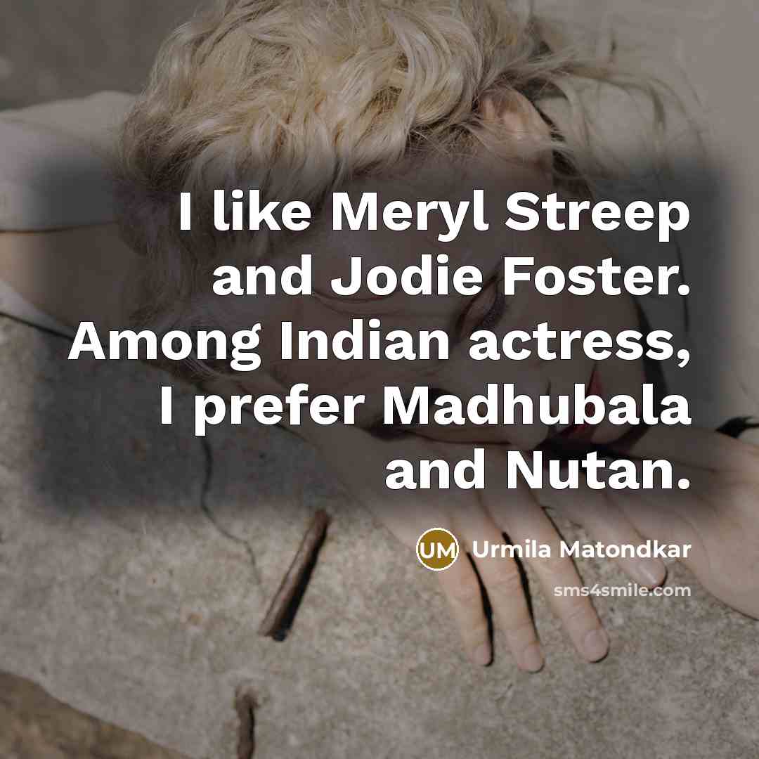 “I like Meryl Streep and Jodie Foster. Among Indian actress,…” quote by Urmila Matondkar