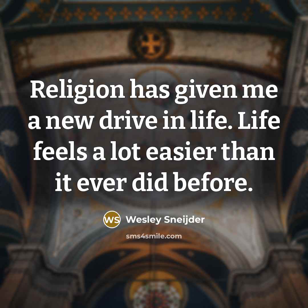 “Religion has given me a new drive in life. Life feels a lot easier than it ever did before.” quote by Wesley Sneijder