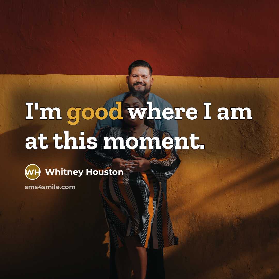 “I'm good where I am at this moment.…” quote by Whitney Houston