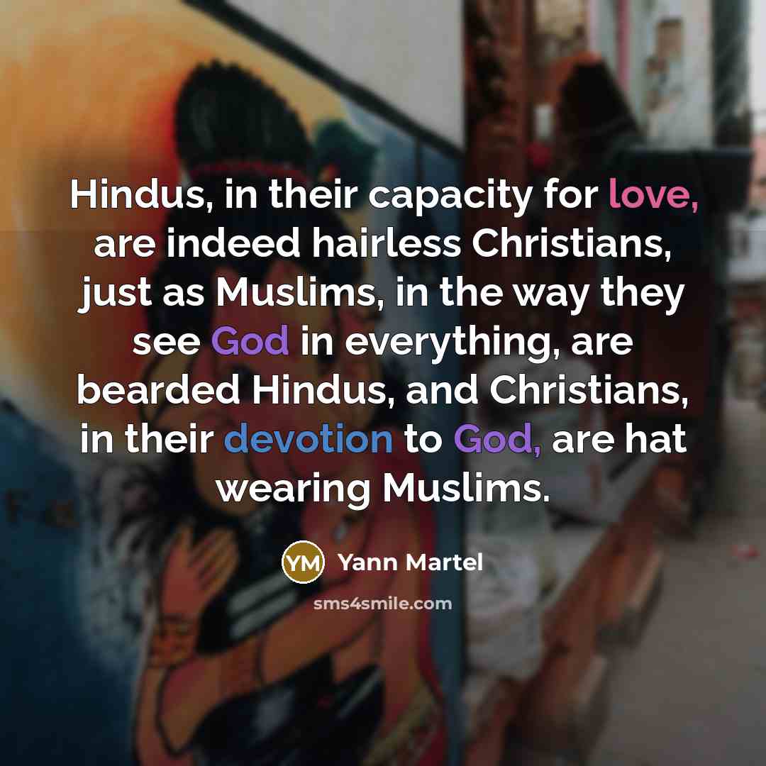 “Hindus, in their capacity for love, are indeed hairless Christians,…” quote by Yann Martel