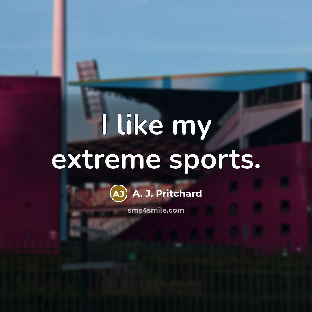 “I like my extreme sports.…” quote by A. J. Pritchard