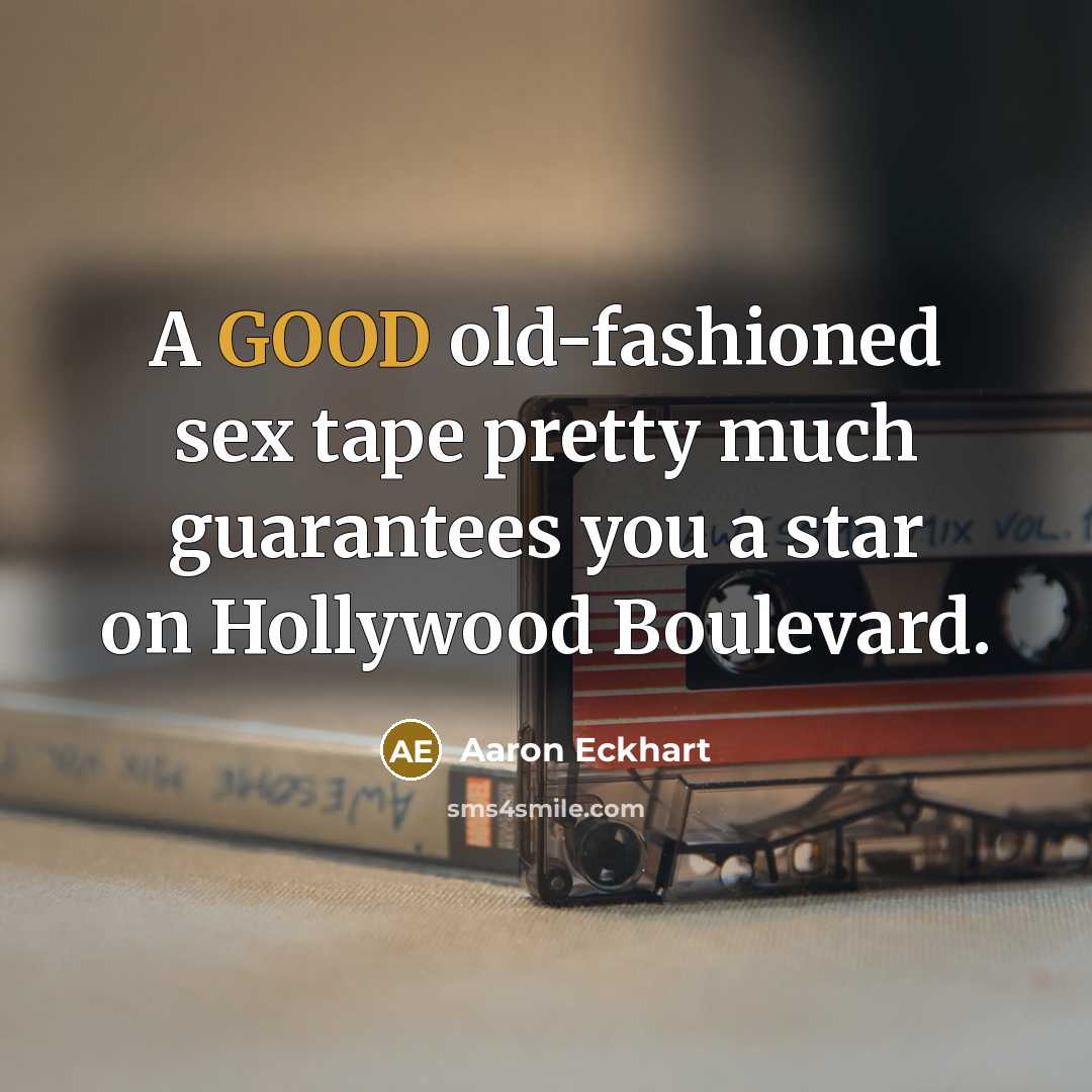 “A GOOD old-fashioned sex tape pretty much guarantees you a…” quote by Aaron Eckhart