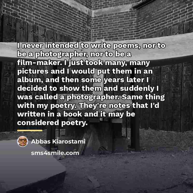 “I never intended to write poems, nor to be a…” quote by Abbas Kiarostami