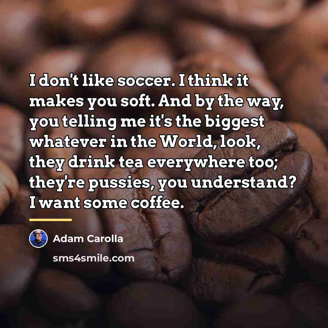 “I don't like soccer. I think it makes you soft.…” quote by Adam Carolla