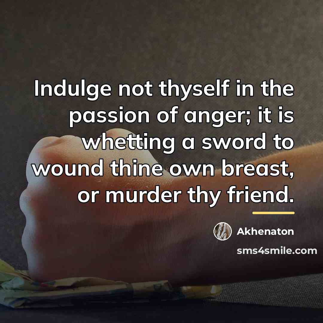 “Indulge not thyself in the passion of anger; it is…” quote by Akhenaton