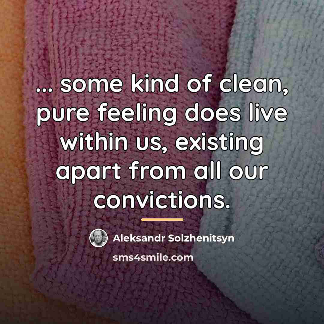 “... some kind of clean, pure feeling does live within…” quote by Aleksandr Solzhenitsyn