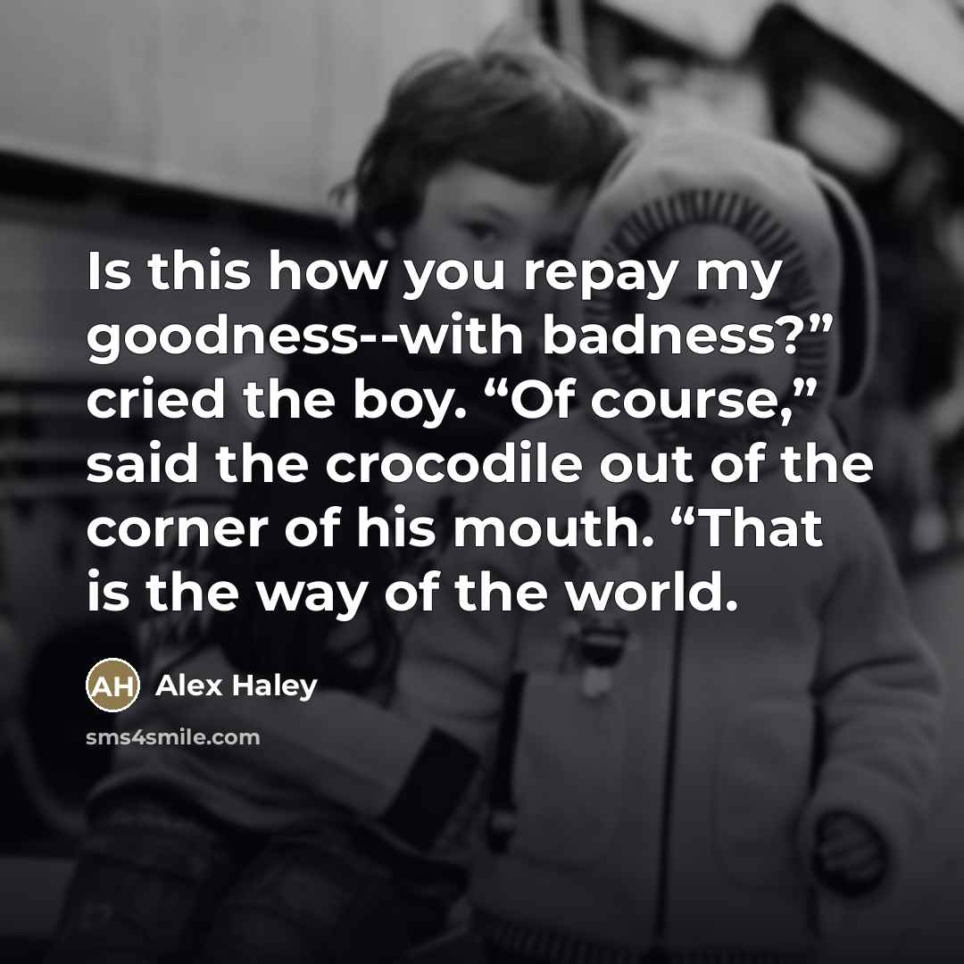 “Is this how you repay my goodness--with badness?” cried the…” quote by Alex Haley
