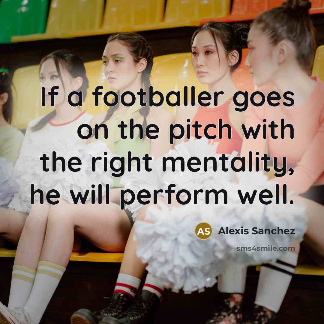“If a footballer goes on the pitch with the right…” quote by Alexis Sanchez