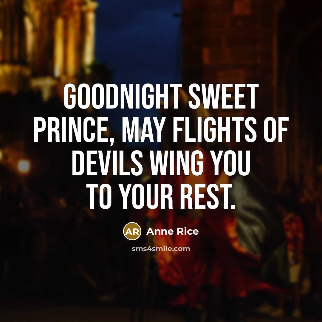 “Goodnight sweet prince, may flights of devils wing you to…” quote by Anne Rice