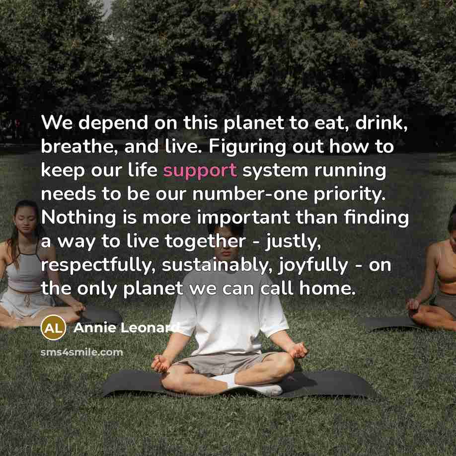 “We depend on this planet to eat, drink, breathe, and…” quote by Annie Leonard