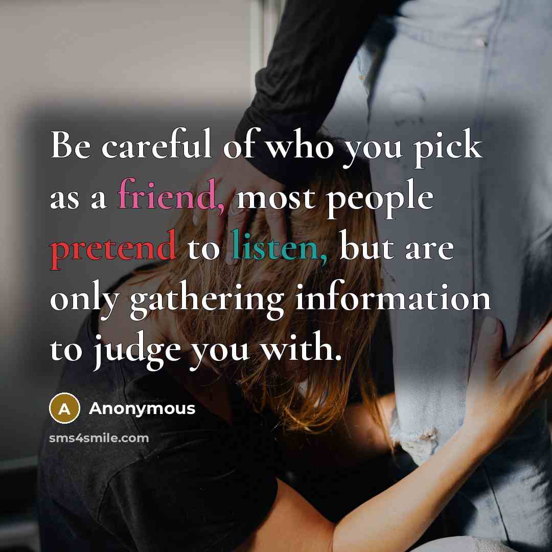 “Be careful of who you pick as a friend, most…” quote by Anonymous