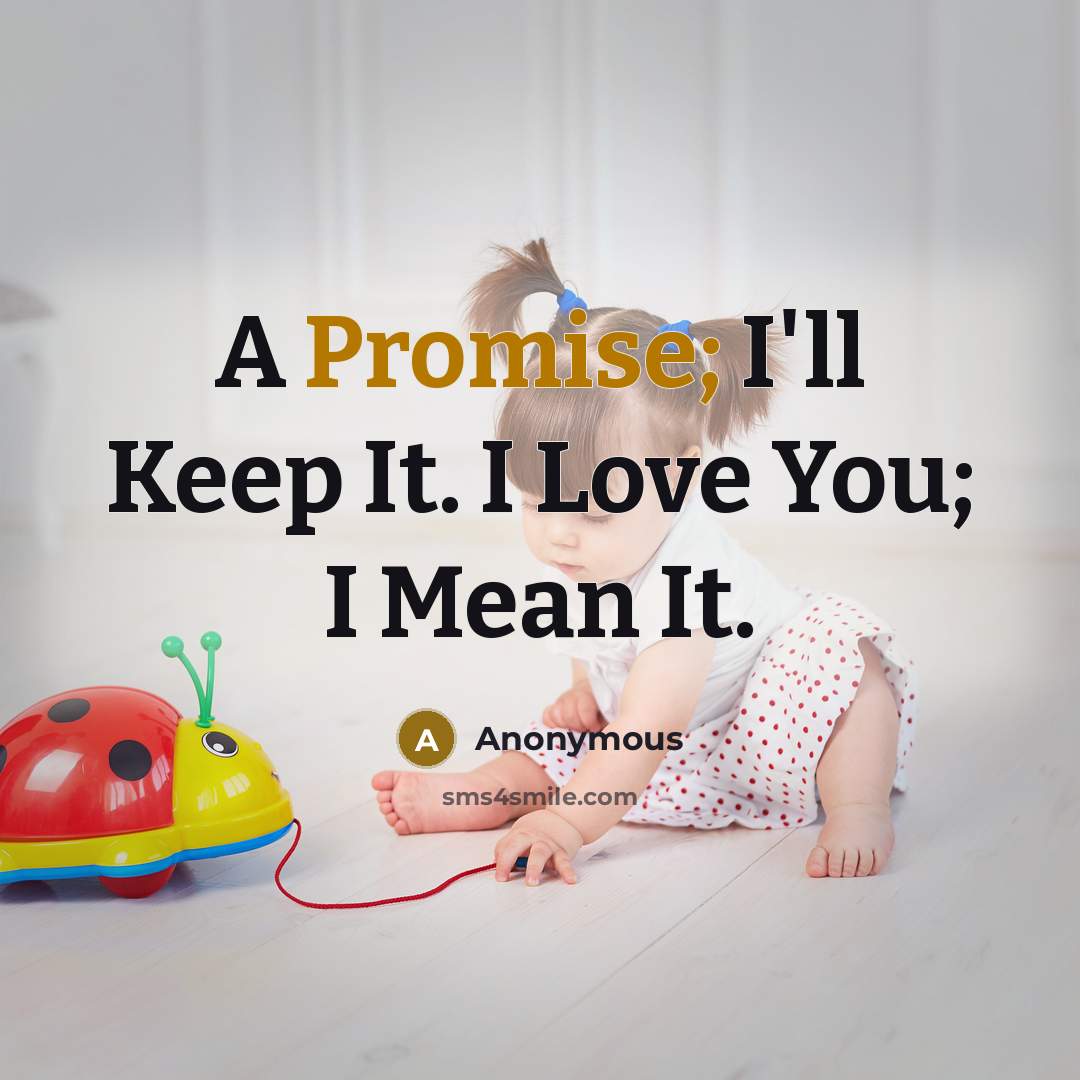 “A Promise; I'll Keep It. I Love You; I Mean…” quote by Anonymous