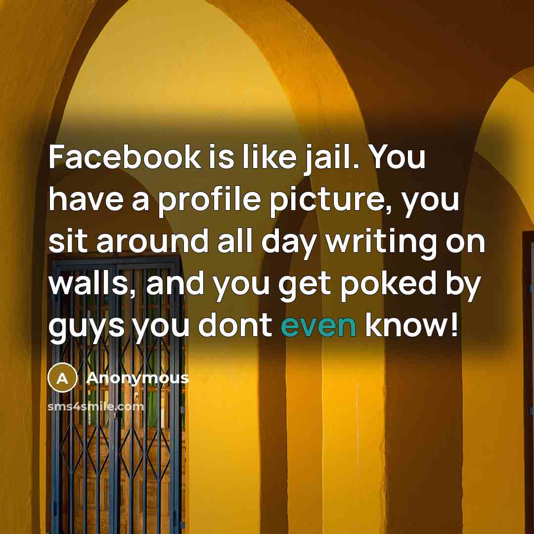 “Facebook is like jail. You have a profile picture, you…” quote by Anonymous