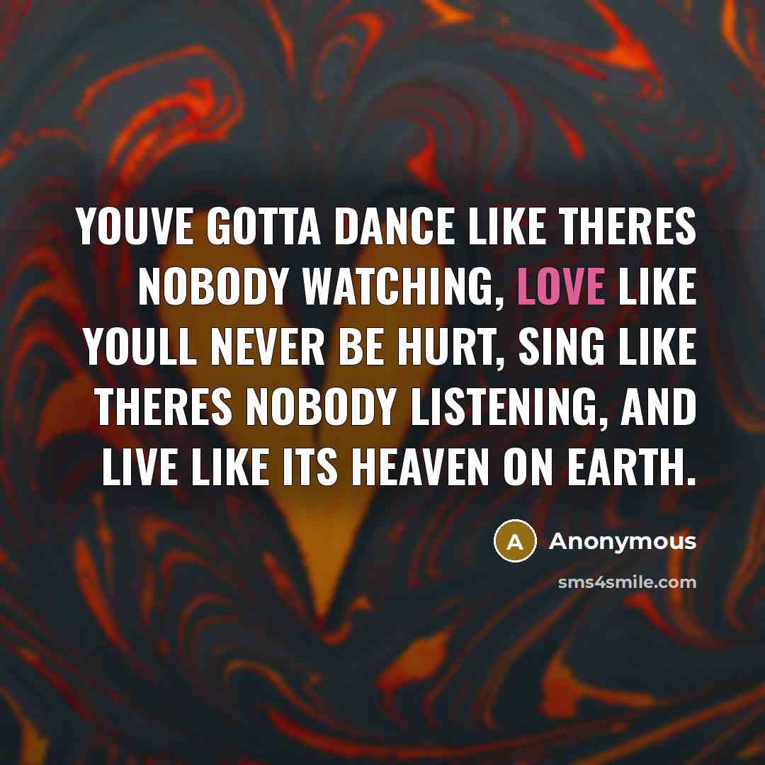 “Youve gotta dance like theres nobody watching, Love like youll…” quote by Anonymous