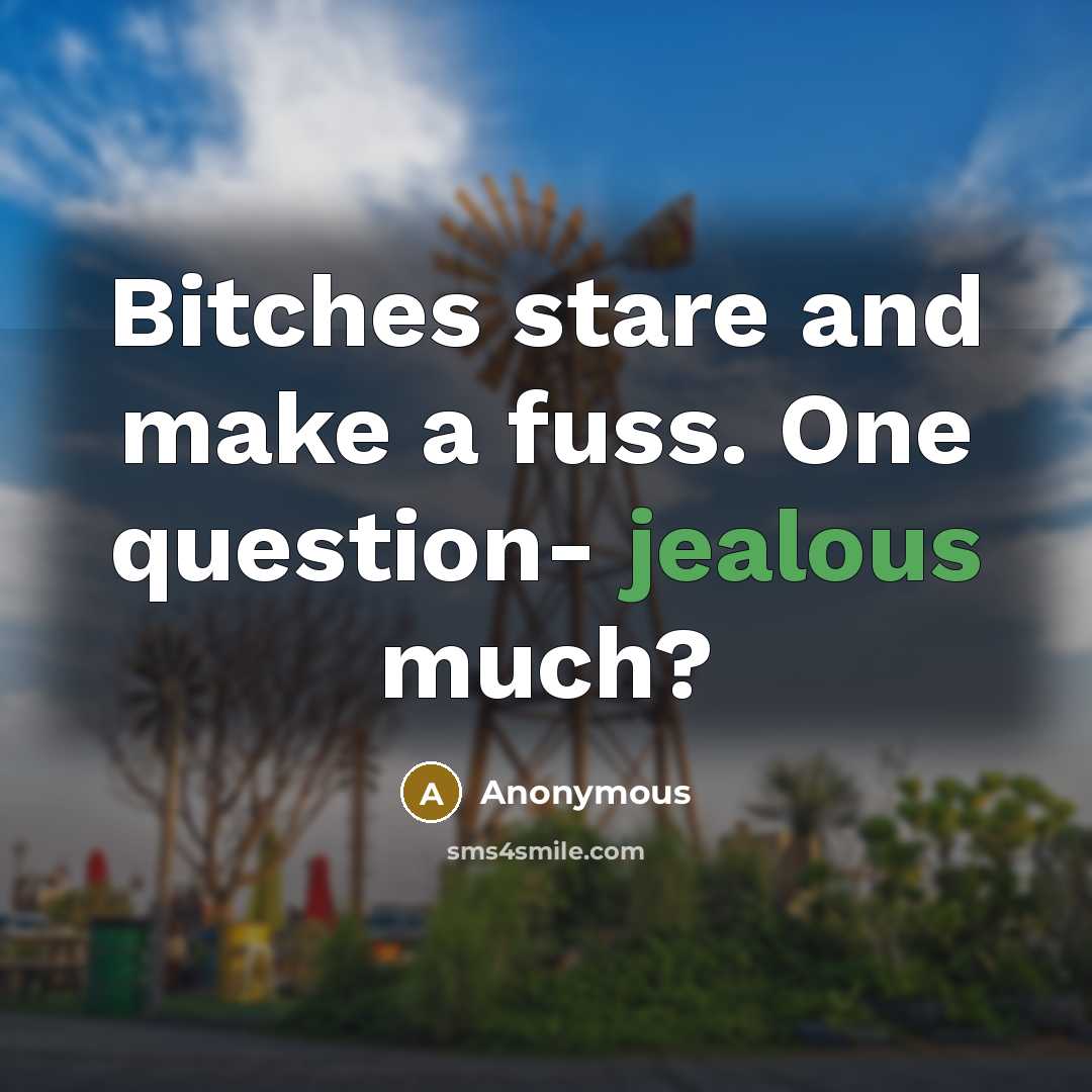 “Bitches stare and make a fuss. One question- jealous much?…” quote by Anonymous