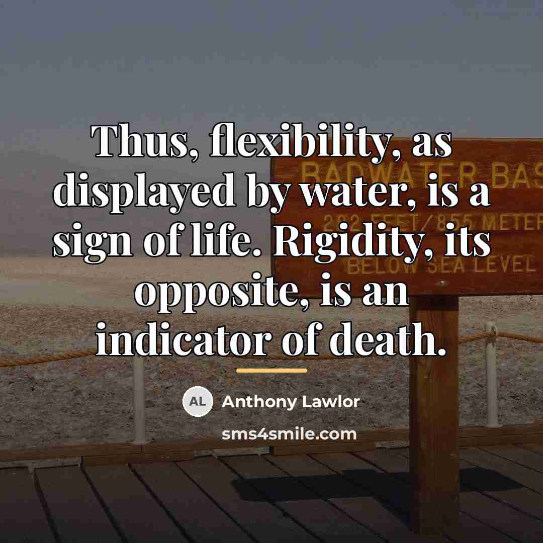 “Thus, flexibility, as displayed by water, is a sign of…” quote by Anthony Lawlor