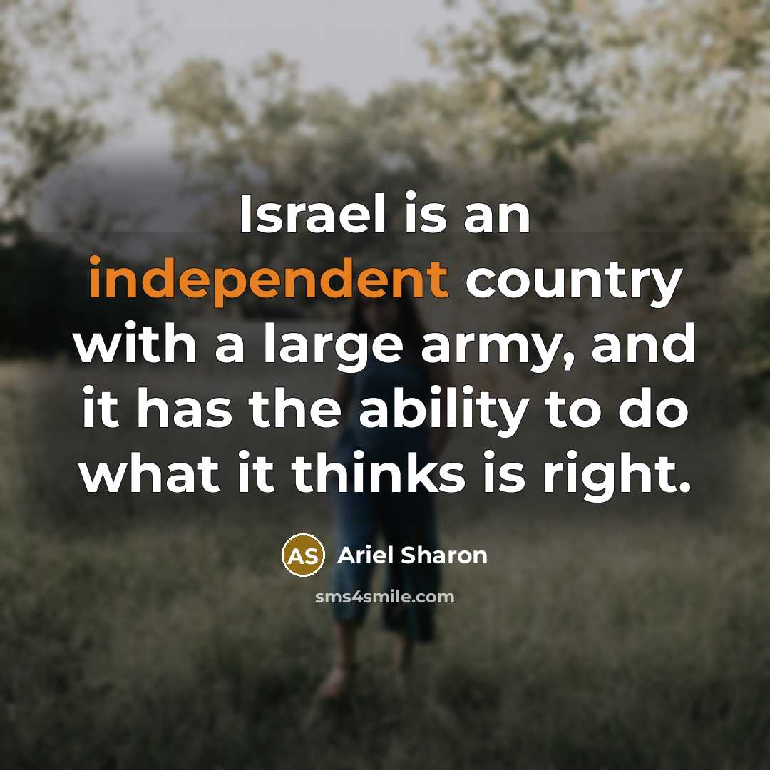“Israel is an independent country with a large army, and…” quote by Ariel Sharon