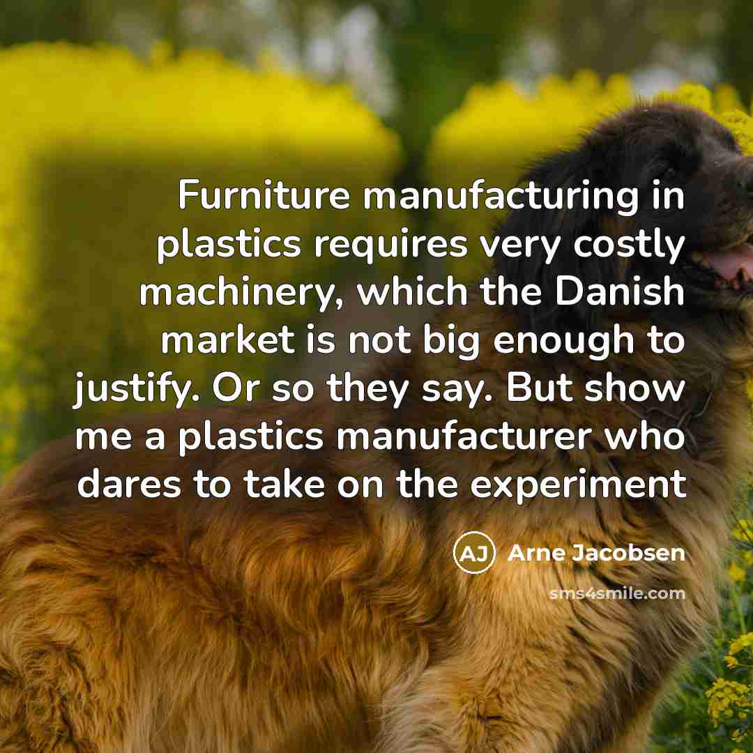 “Furniture manufacturing in plastics requires very costly machinery, which the…” quote by Arne Jacobsen