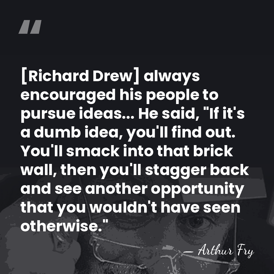 [Richard Drew] always encouraged his people to pursue ideas... He said, "If&hellip; - Arthur Fry