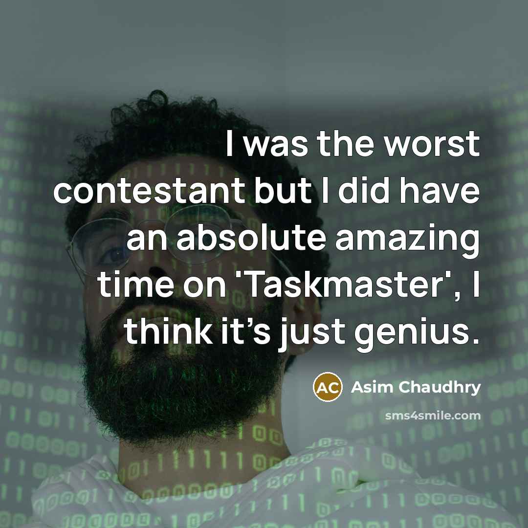 “I was the worst contestant but I did have an…” quote by Asim Chaudhry