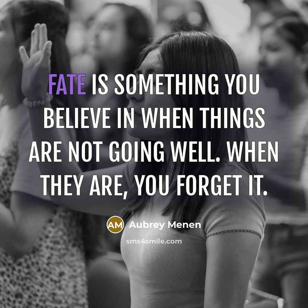 “Fate is something you believe in when things are not…” quote by Aubrey Menen