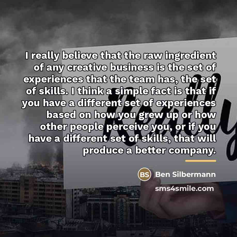 “I really believe that the raw ingredient of any creative…” quote by Ben Silbermann
