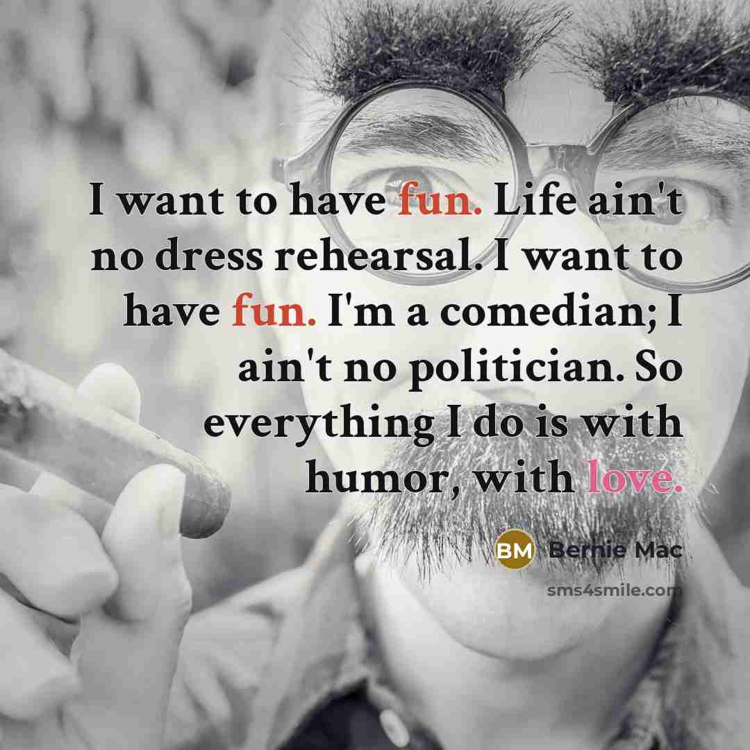 “I want to have fun. Life ain't no dress rehearsal.…” quote by Bernie Mac