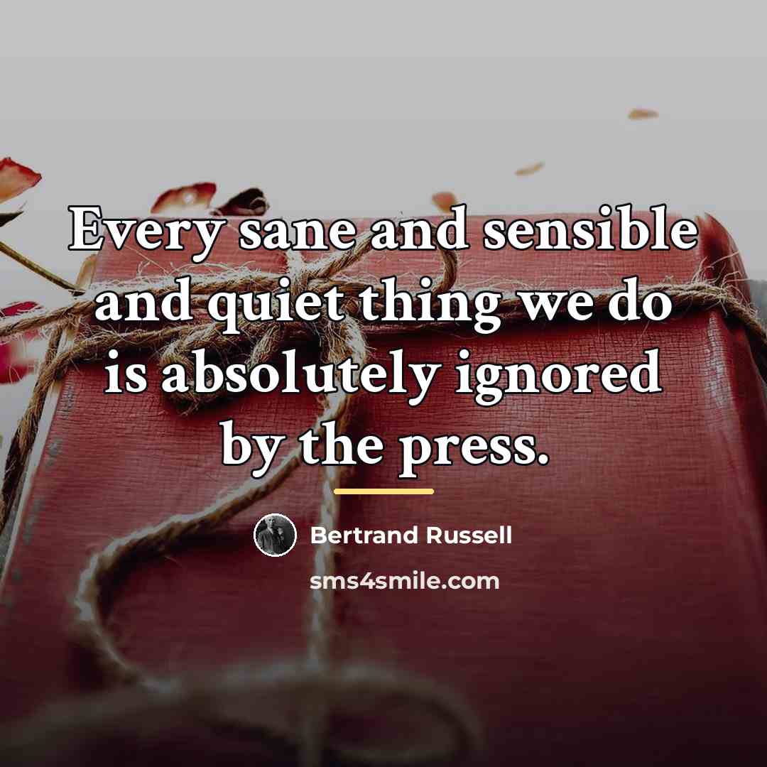“Every sane and sensible and quiet thing we do is…” quote by Bertrand Russell