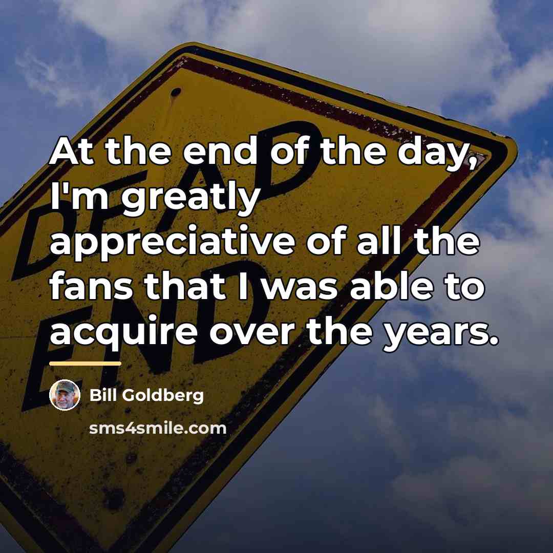 “At the end of the day, I'm greatly appreciative of…” quote by Bill Goldberg