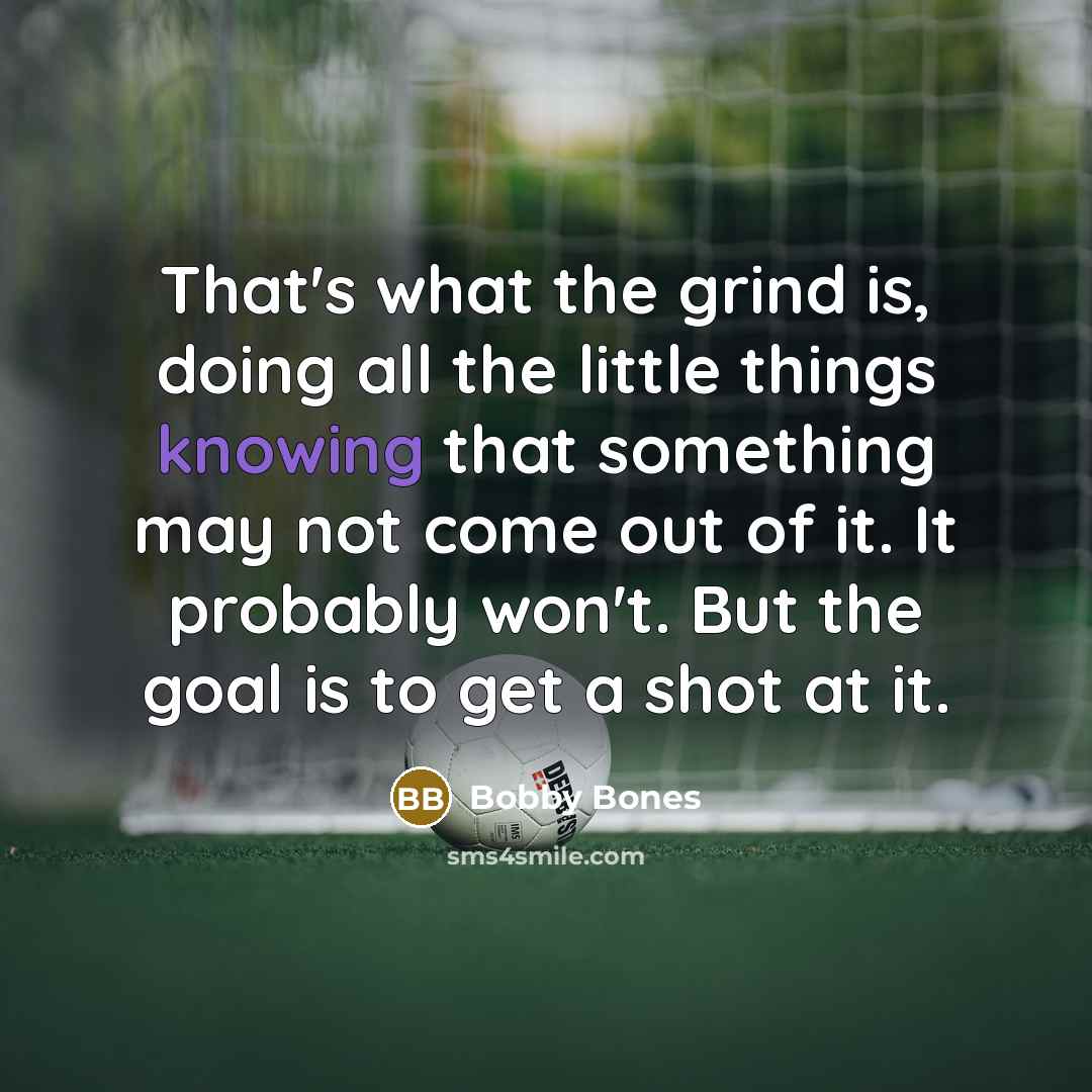 “That's what the grind is, doing all the little things…” quote by Bobby Bones
