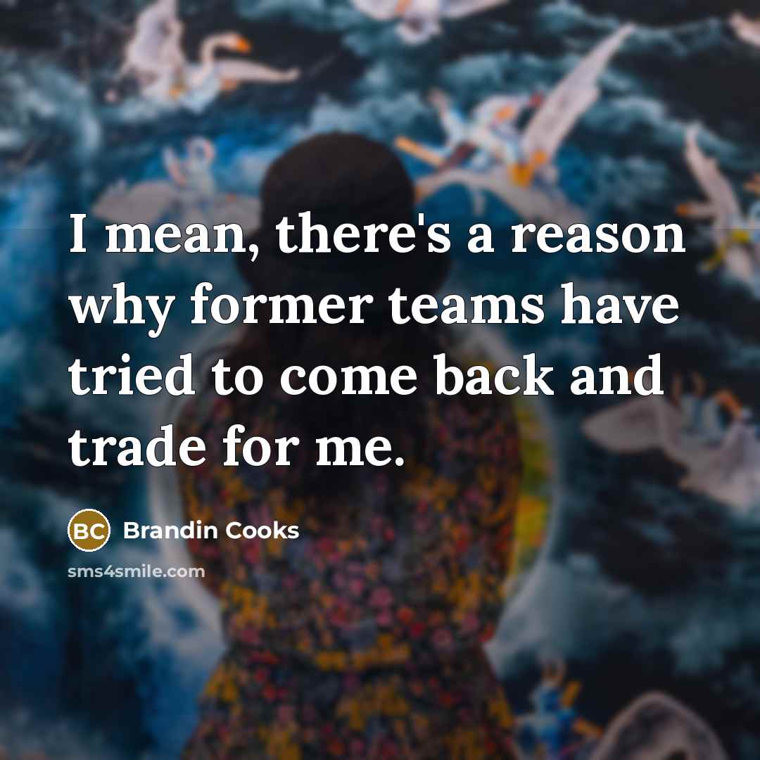 “I mean, there's a reason why former teams have tried…” quote by Brandin Cooks