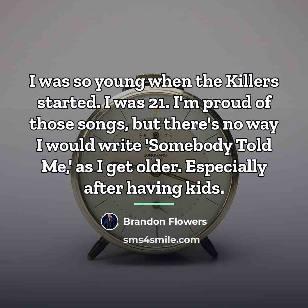 “I was so young when the Killers started. I was…” quote by Brandon Flowers