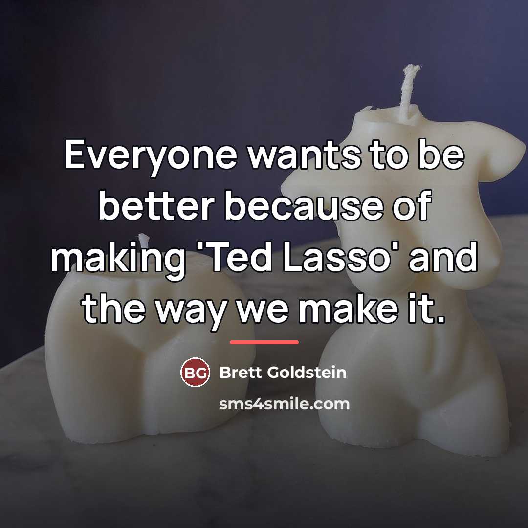 “Everyone wants to be better because of making 'Ted Lasso'…” quote by Brett Goldstein