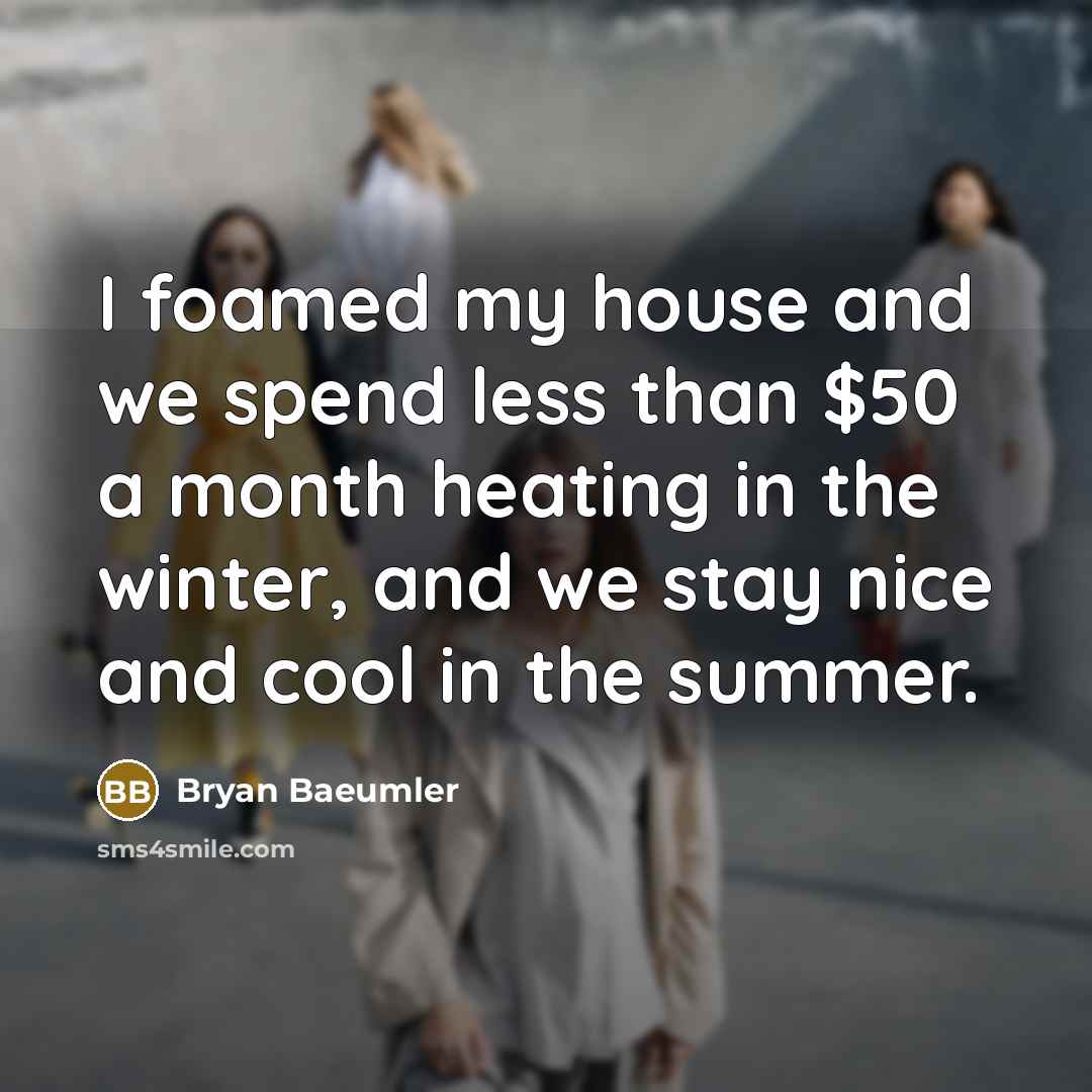 “I foamed my house and we spend less than $50…” quote by Bryan Baeumler