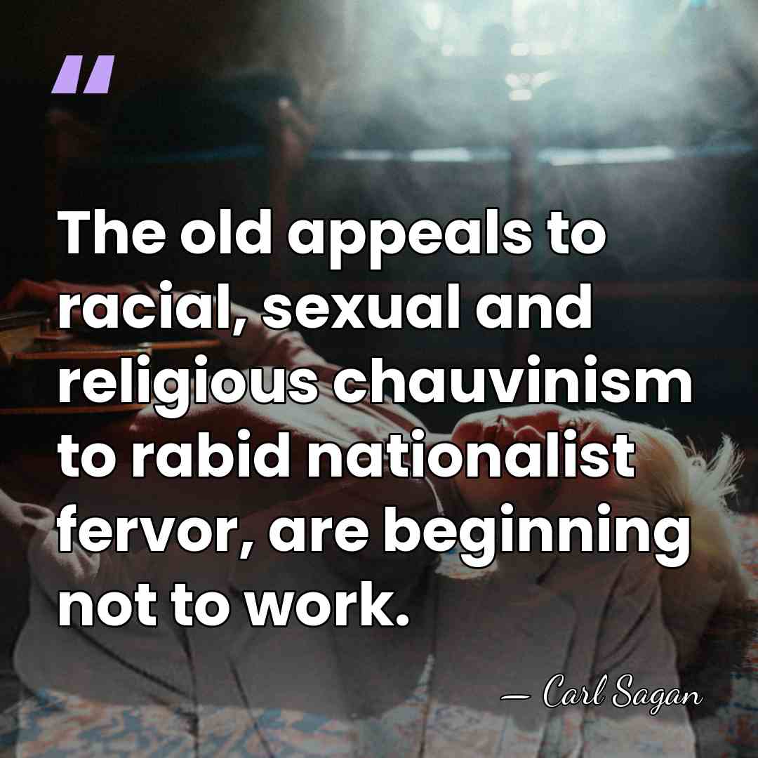 The old appeals to racial, sexual and religious chauvinism to rabid nationalist&hellip; - Carl Sagan