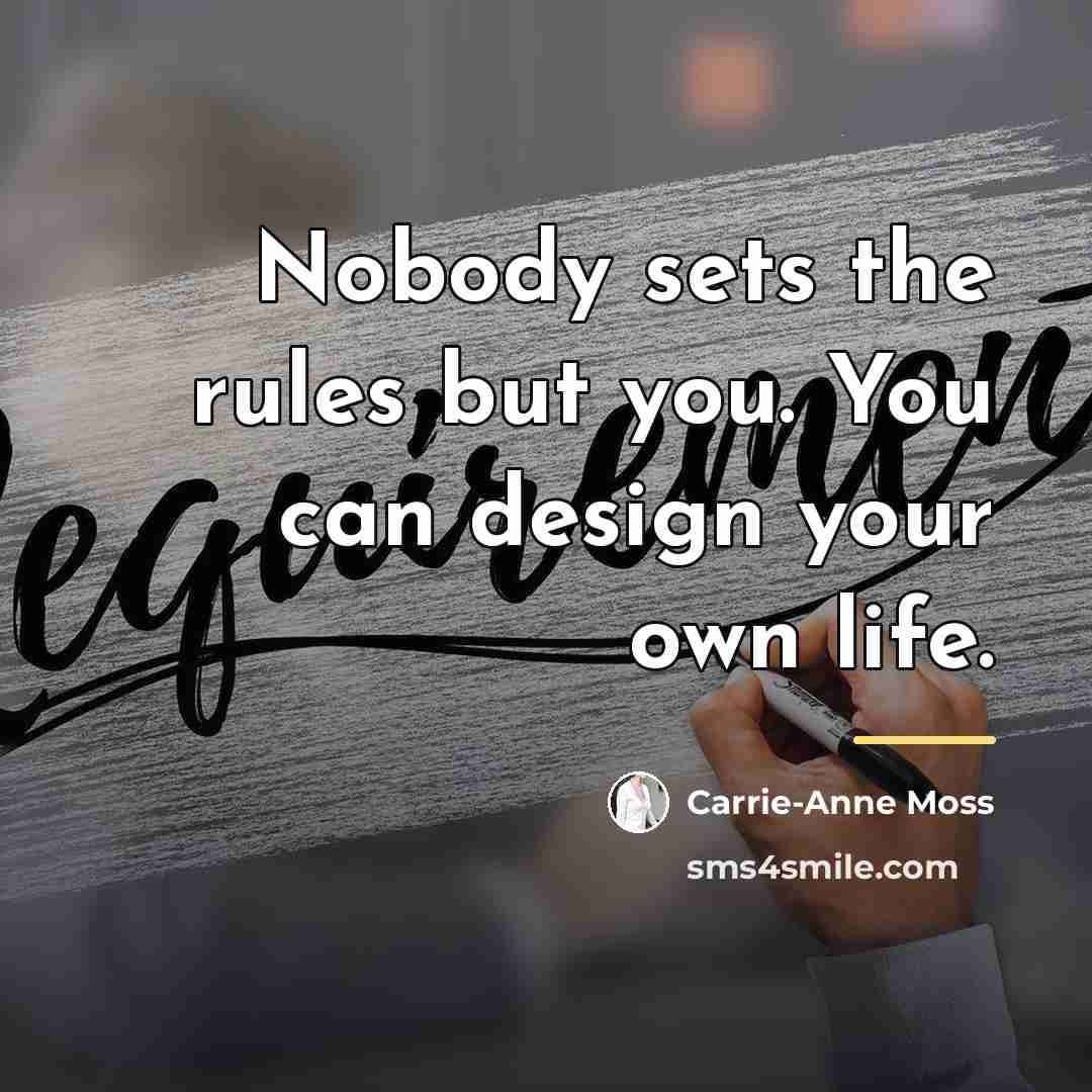 “Nobody sets the rules but you. You can design your…” quote by Carrie-Anne Moss