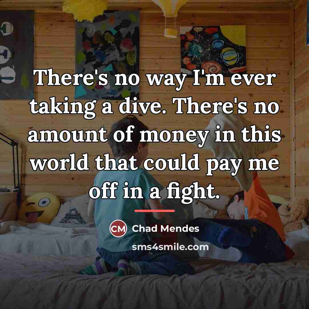 “There's no way I'm ever taking a dive. There's no…” quote by Chad Mendes