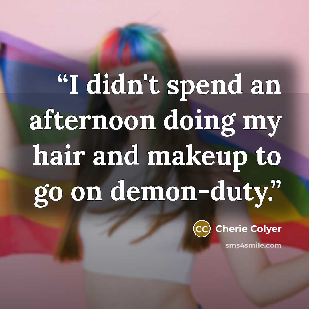 “I didn't spend an afternoon doing my hair and makeup to go on demon-duty.” quote by Cherie Colyer