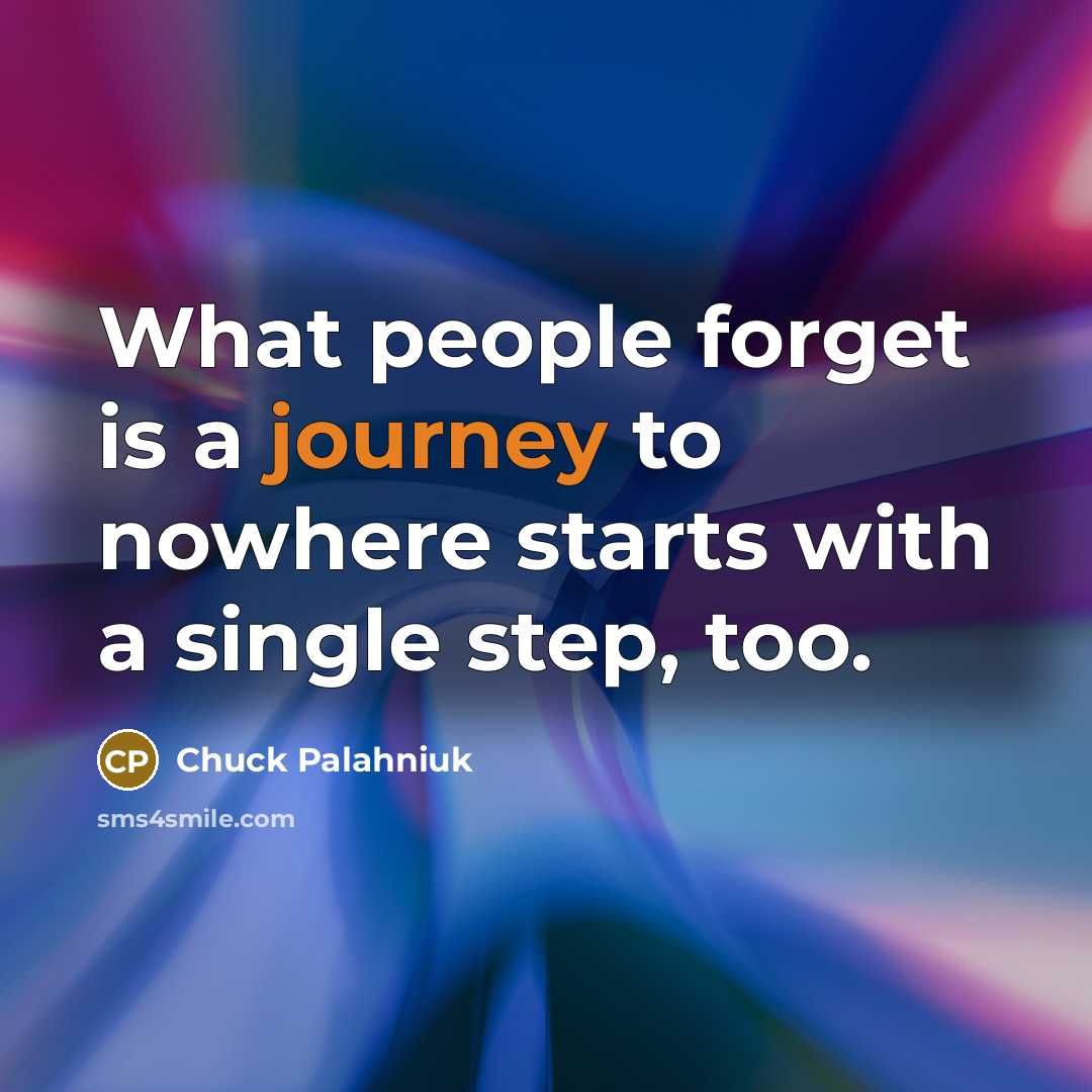 “What people forget is a journey to nowhere starts with…” quote by Chuck Palahniuk