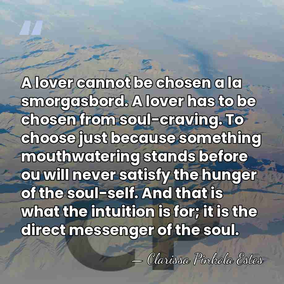 A lover cannot be chosen a la smorgasbord. A lover has to&hellip; - Clarissa Pinkola Estes