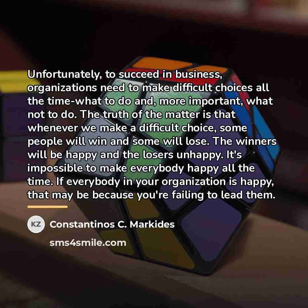 “Unfortunately, to succeed in business, organizations need to make difficult…” quote by Constantinos C. Markides