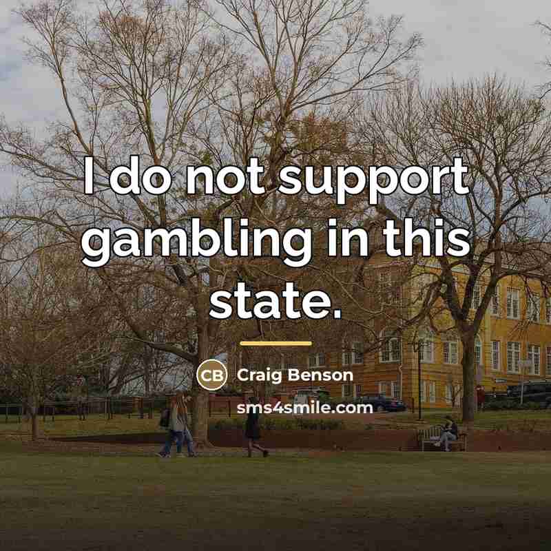 “I do not support gambling in this state.…” quote by Craig Benson