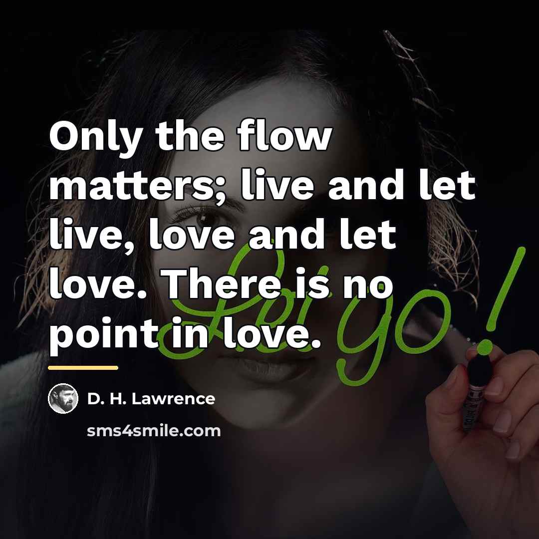 “Only the flow matters; live and let live, love and…” quote by D. H. Lawrence